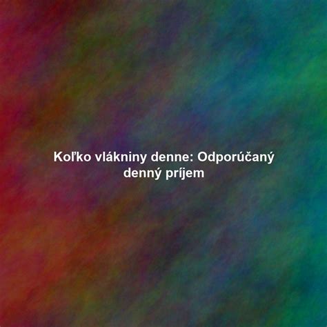 infografika zobrazujúca odporúčaný denný príjem vlákniny a jej zdroje